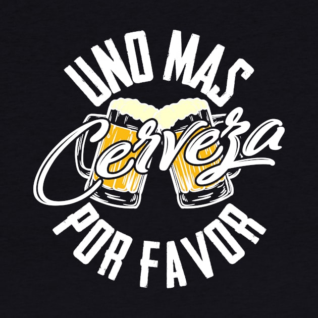 Uno Mas Cerveza Por Favor - One More Beer Please Gift by CaptainHobbyist